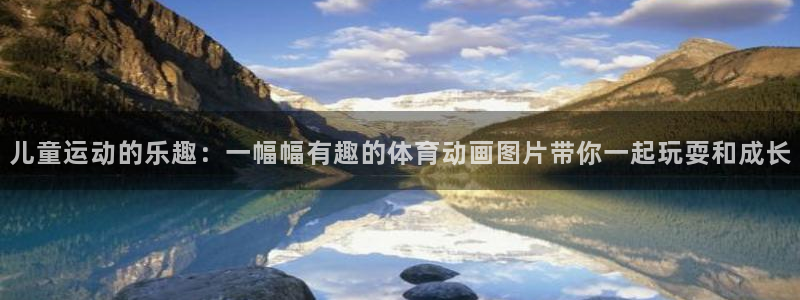 bbin视讯：儿童运动的乐趣：一幅幅有趣的体育动画图片带你一起玩耍和成长