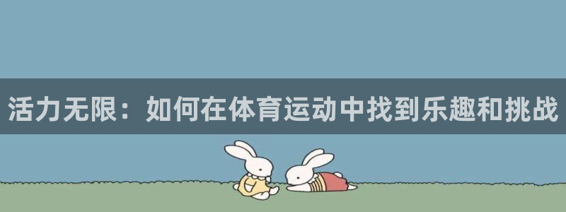 bbin视讯：活力无限：如何在体育运动中找到乐趣和挑战