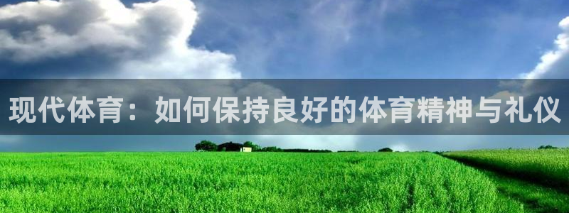 bbin视讯游戏平台：现代体育：如何保持良好的体育精神与礼仪